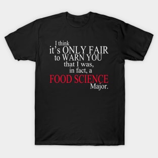 I Think It’s Only Fair To Warn You That I Was, In Fact, A Food Science Major T-Shirt